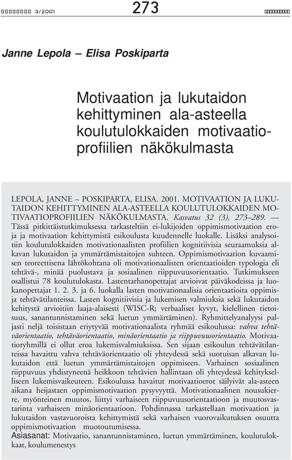 Tässä pitkittäistutkimuksessa tarkasteltiin ei-lukijoiden oppimismotivaation eroja ja motivaation kehittymistä esikoulusta kuudennelle luokalle.