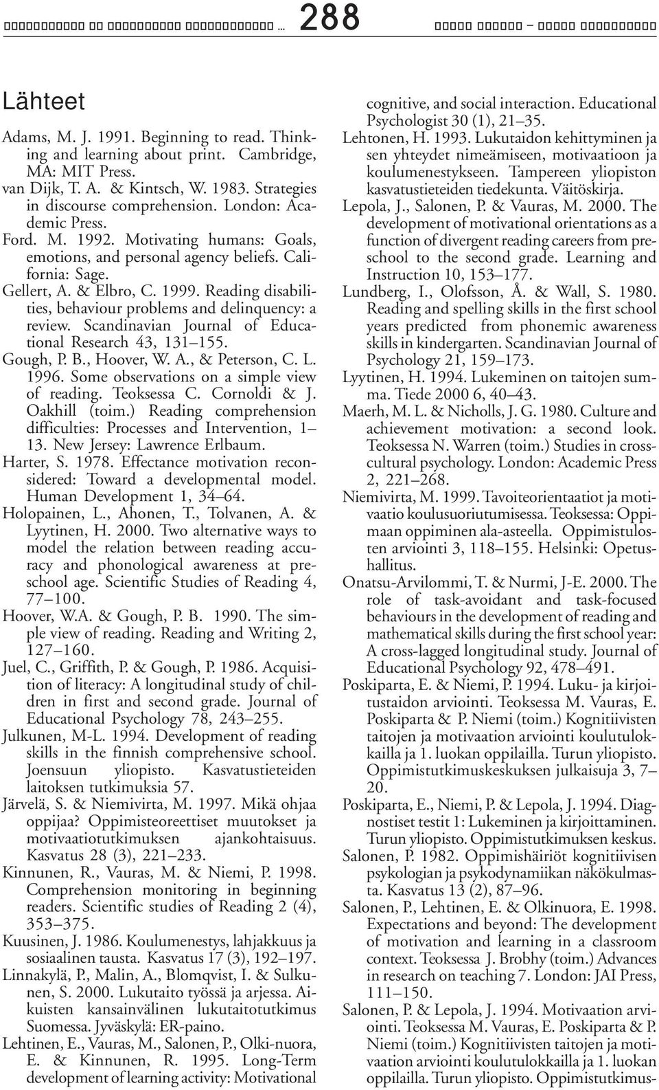 Reading disabilities, behaviour problems and delinquency: a review. Scandinavian Journal of Educational Research 43, 131 155. Gough, P. B., Hoover, W. A., & Peterson, C. L. 1996.