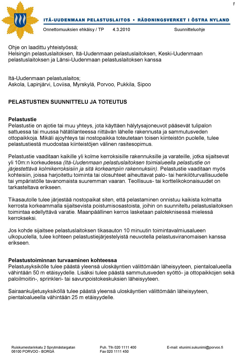 pääsevät tulipalon sattuessa tai muussa hätätilanteessa riittävän lähelle rakennusta ja sammutusveden ottopaikkoja.