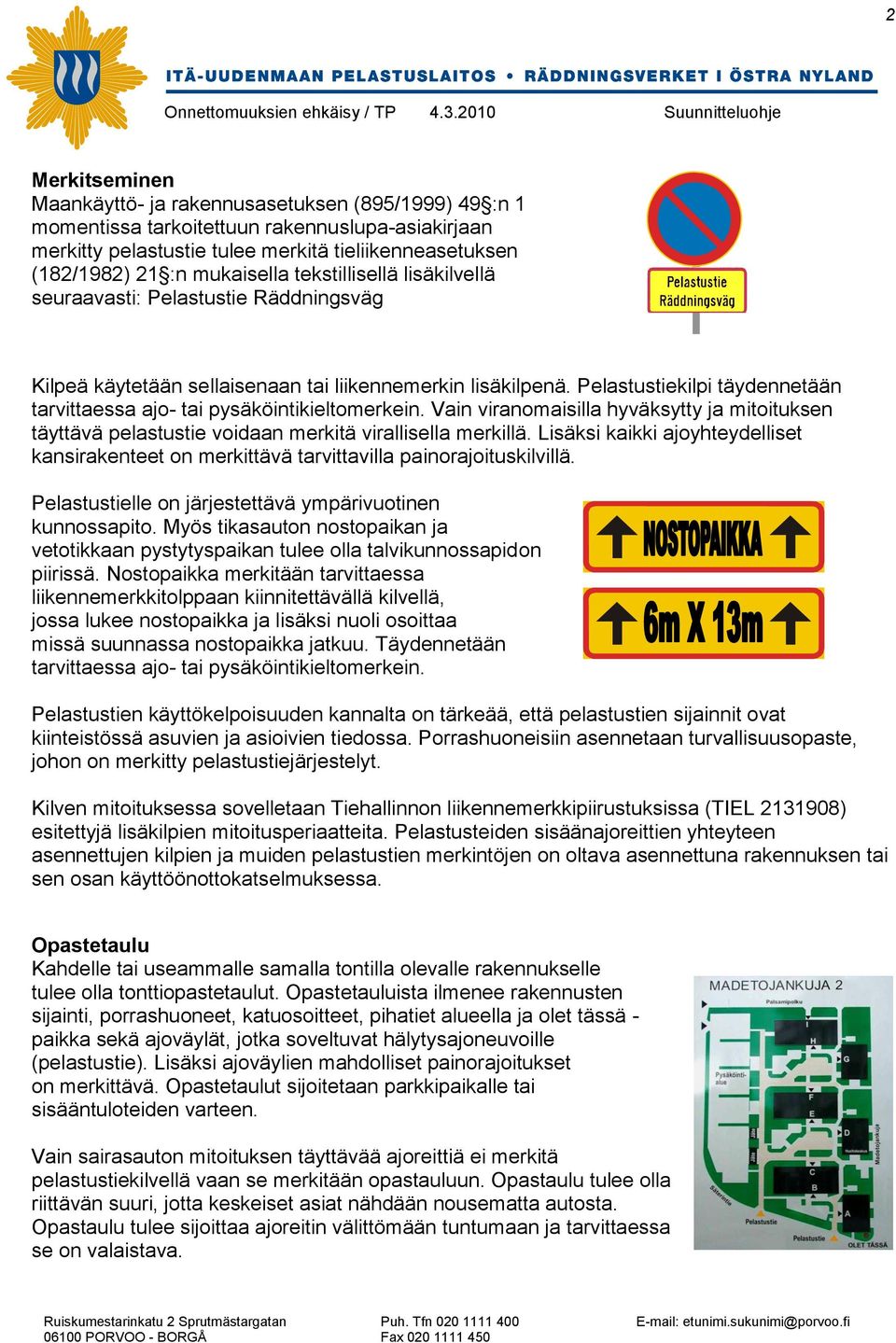 Pelastustiekilpi täydennetään tarvittaessa ajo- tai pysäköintikieltomerkein. Vain viranomaisilla hyväksytty ja mitoituksen täyttävä pelastustie voidaan merkitä virallisella merkillä.