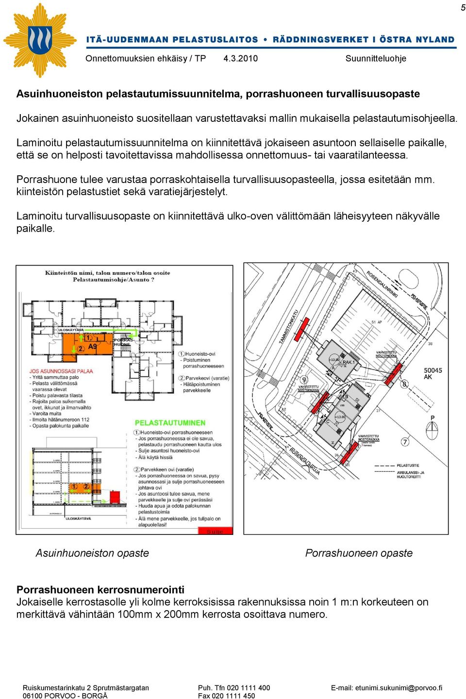 Porrashuone tulee varustaa porraskohtaisella turvallisuusopasteella, jossa esitetään mm. kiinteistön pelastustiet sekä varatiejärjestelyt.