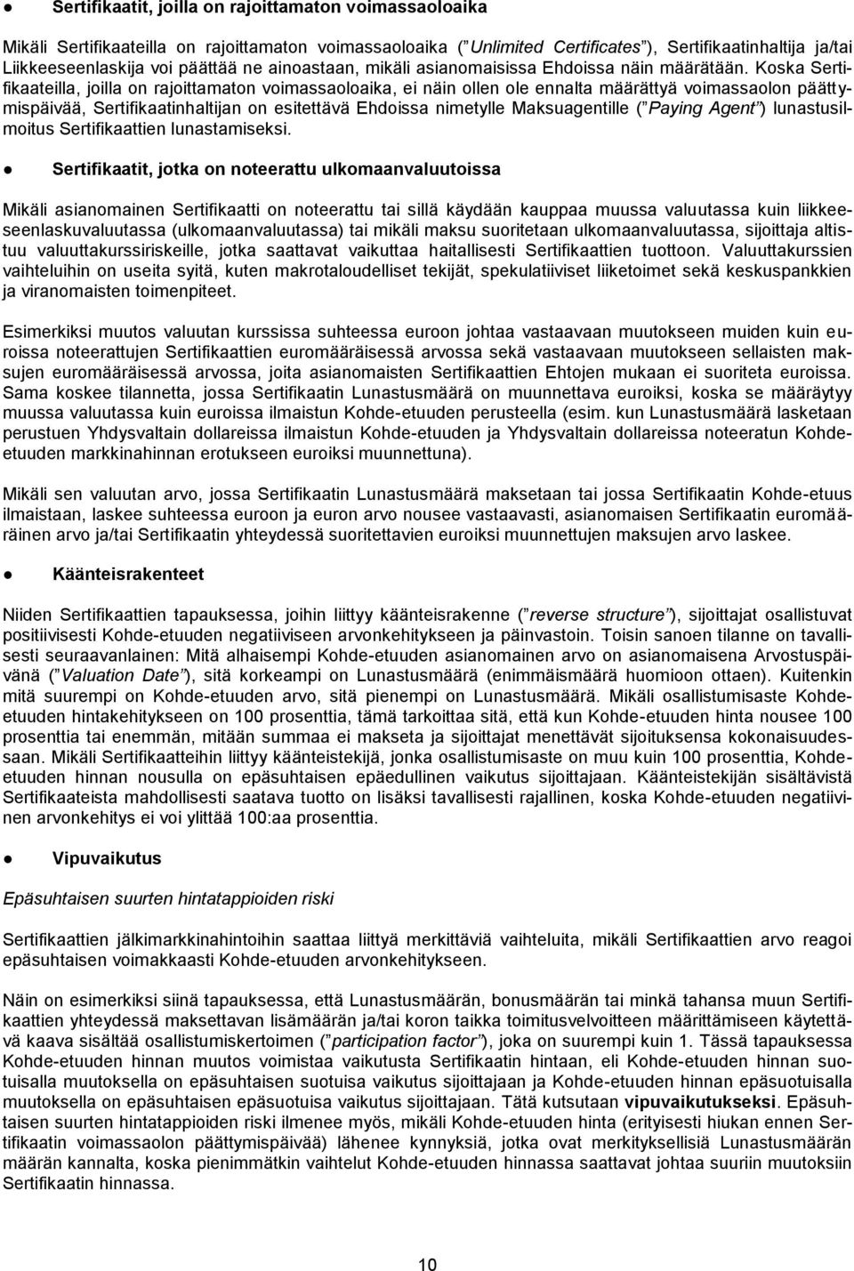 Koska Sertifikaateilla, joilla on rajoittamaton voimassaoloaika, ei näin ollen ole ennalta määrättyä voimassaolon päättymispäivää, Sertifikaatinhaltijan on esitettävä Ehdoissa nimetylle