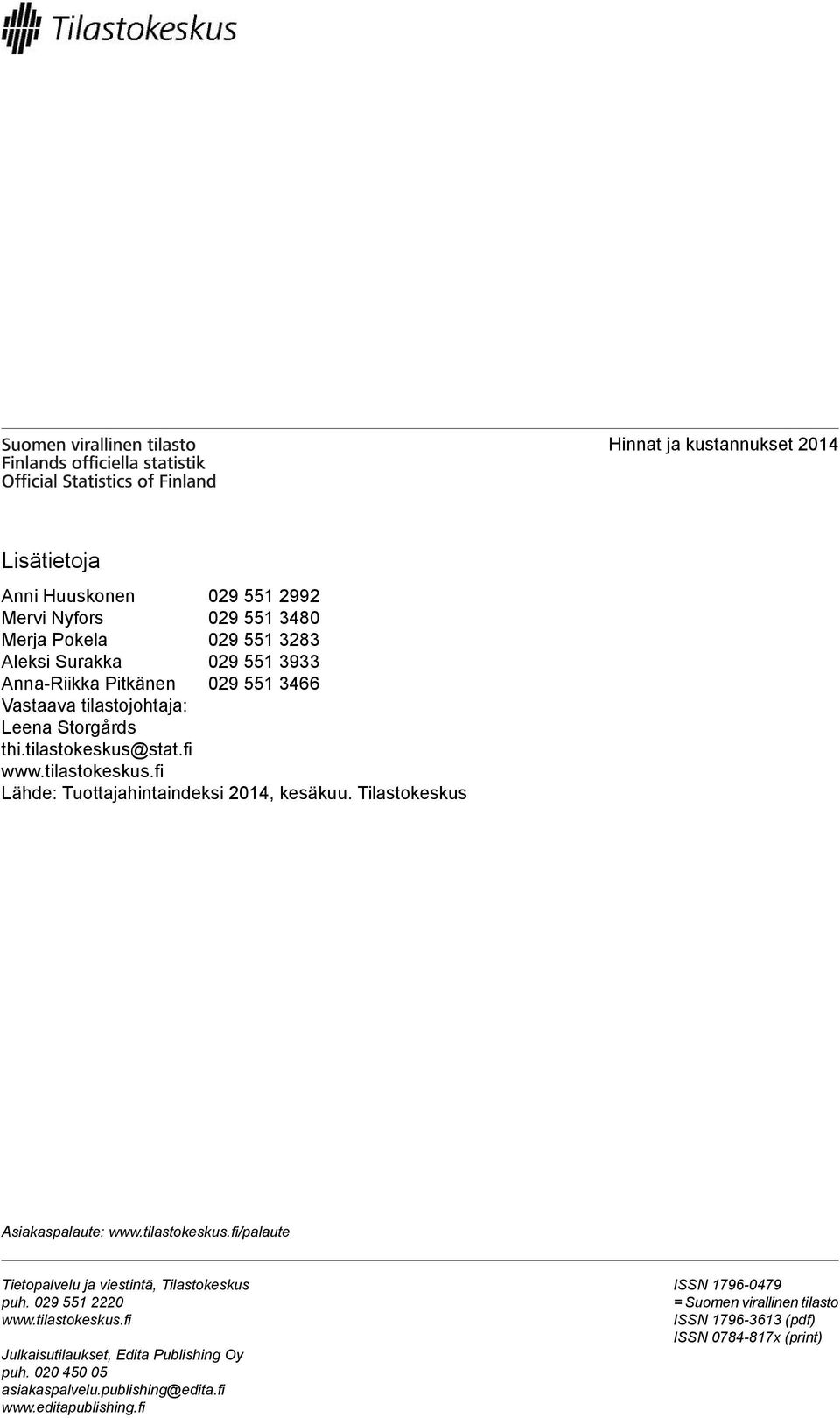 Tilastokeskus Asiakaspalaute: www.tilastokeskus.fi/palaute Tietopalvelu ja viestintä, Tilastokeskus puh. 029 551 2220 www.tilastokeskus.fi Julkaisutilaukset, Edita Publishing Oy puh.