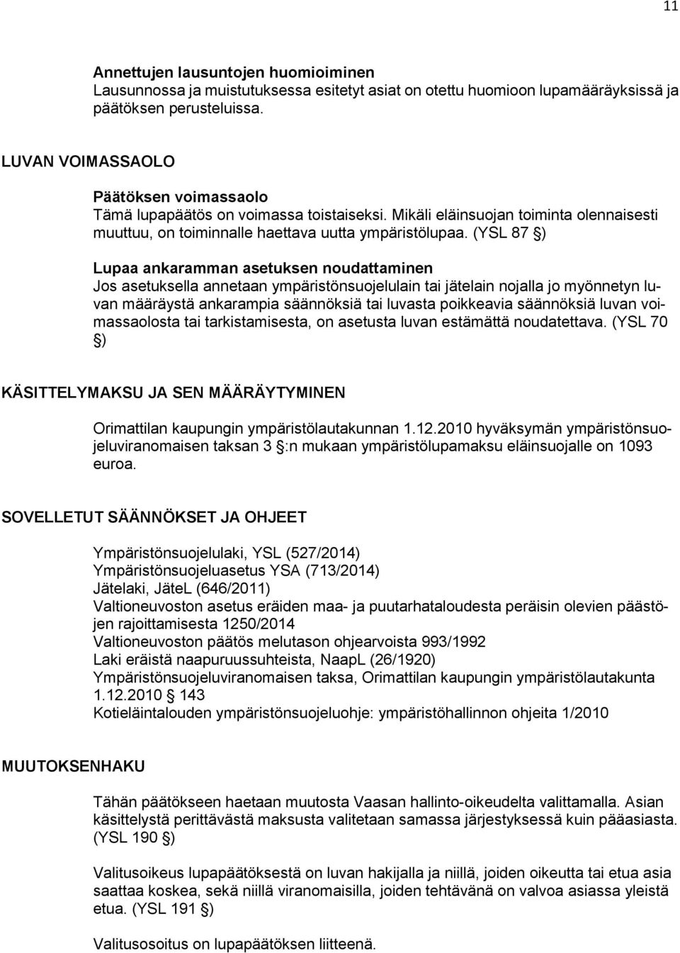 (YSL 87 ) Lupaa ankaramman asetuksen noudattaminen Jos asetuksella annetaan ympäristönsuojelulain tai jätelain nojalla jo myönnetyn luvan määräystä ankarampia säännöksiä tai luvasta poikkeavia