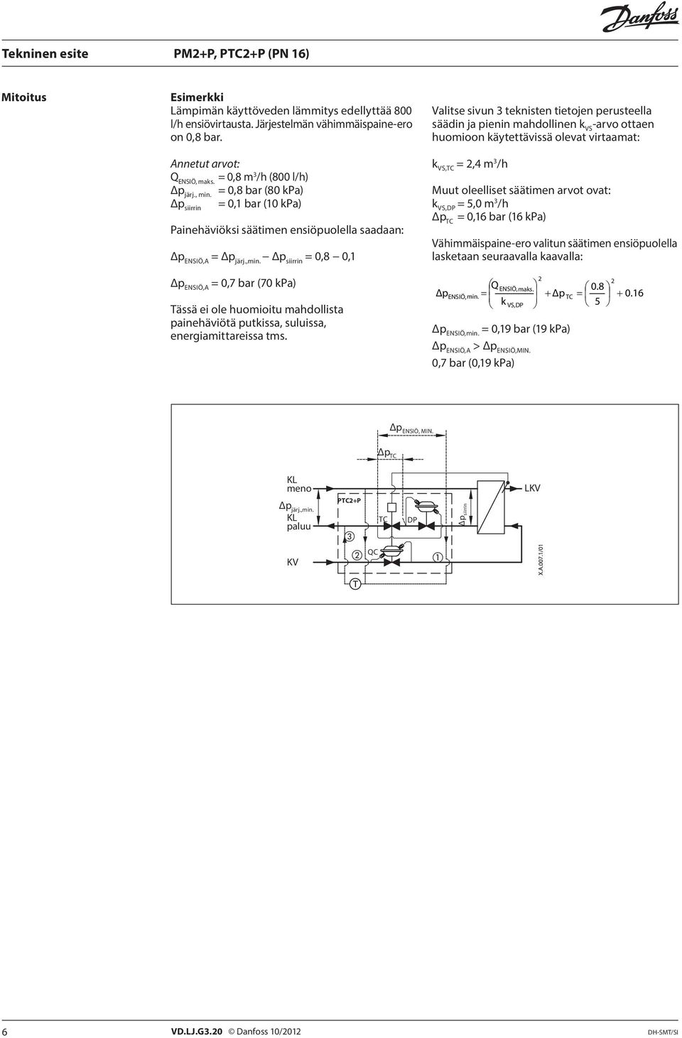 Δp siirrin = 0,8 0,1 Δp ENSIÖ,A = 0,7 bar (70 kpa) Tässä ei ole huomioitu mahdollista painehäviötä putkissa, suluissa, energiamittareissa tms.