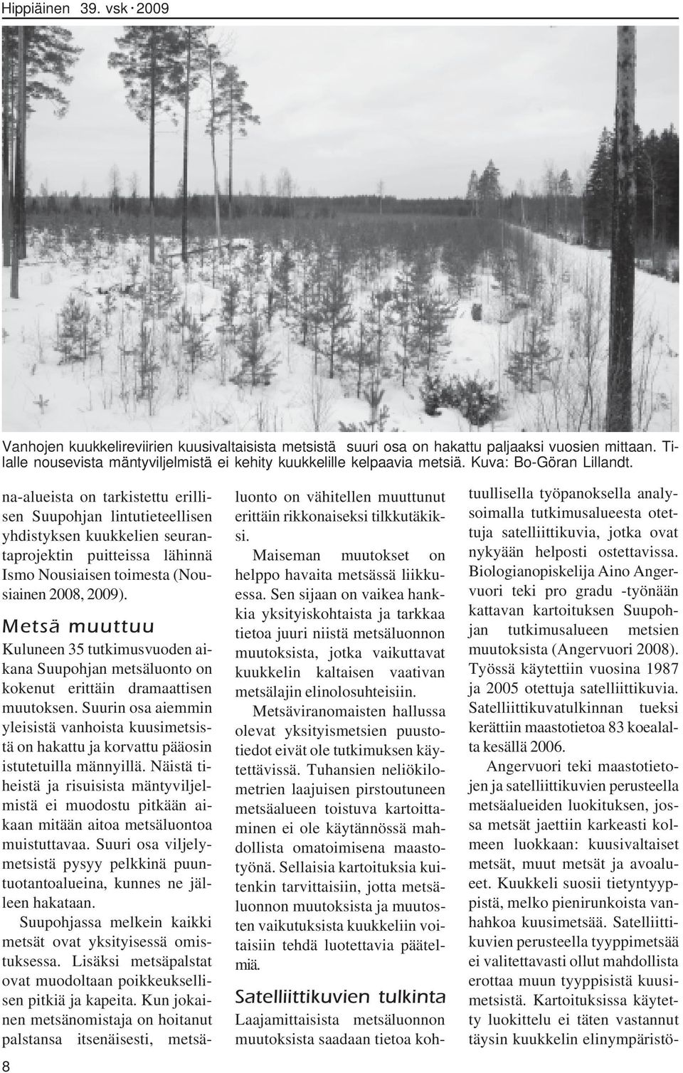 8 Metsä muuttuu Kuluneen 35 tutkimusvuoden aikana Suupohjan metsäluonto on kokenut erittäin dramaattisen muutoksen.