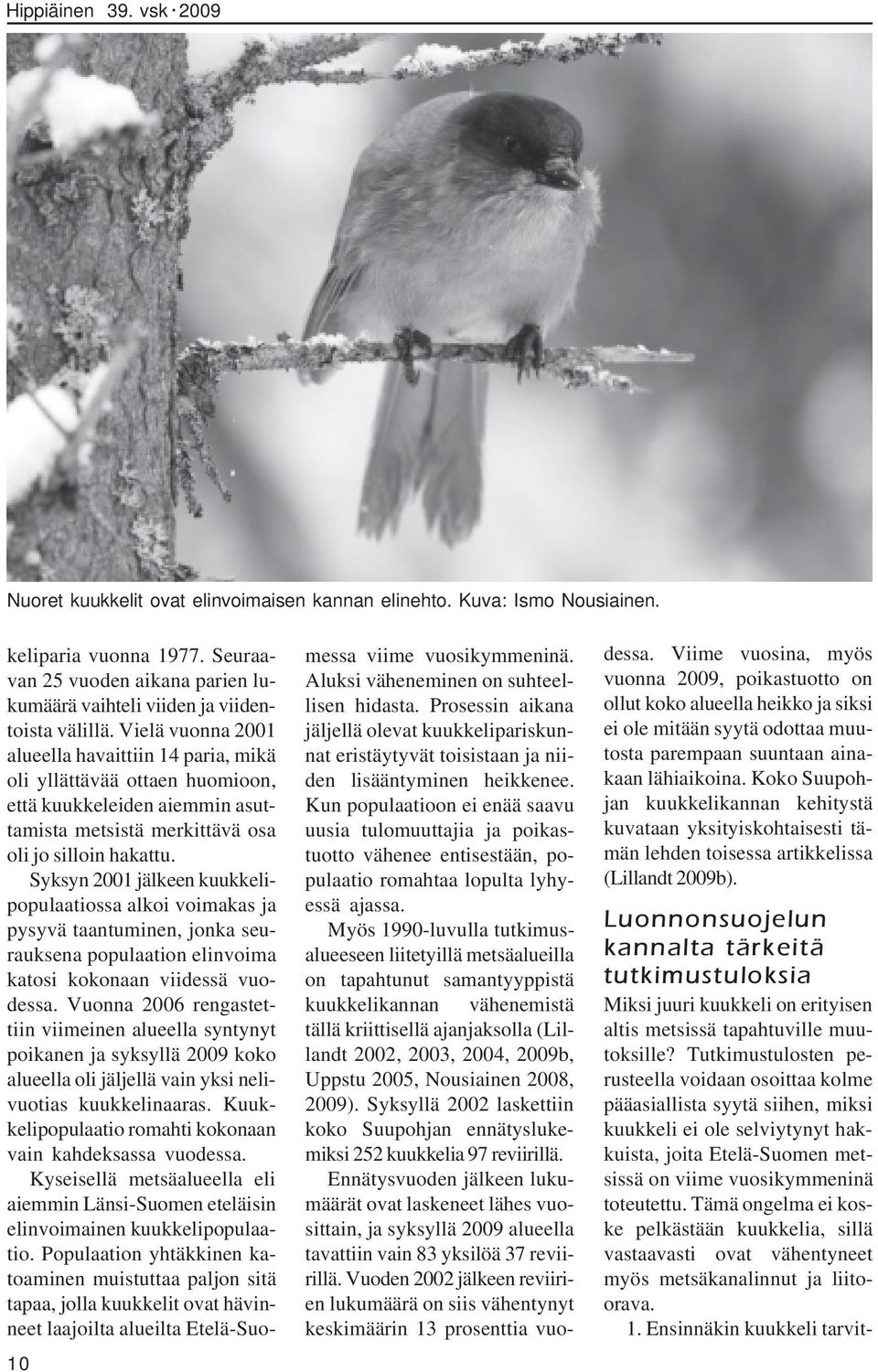 Syksyn 2001 jälkeen kuukkelipopulaatiossa alkoi voimakas ja pysyvä taantuminen, jonka seurauksena populaation elinvoima katosi kokonaan viidessä vuodessa.