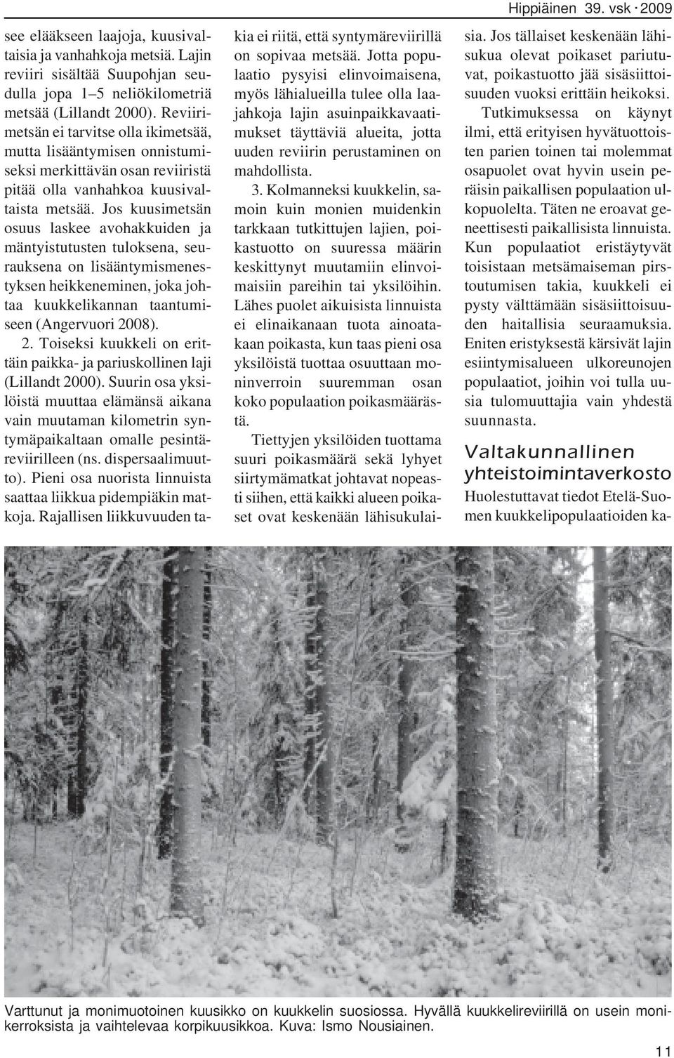 Jos kuusimetsän osuus laskee avohakkuiden ja mäntyistutusten tuloksena, seurauksena on lisääntymismenestyksen heikkeneminen, joka johtaa kuukkelikannan taantumiseen (Angervuori 20