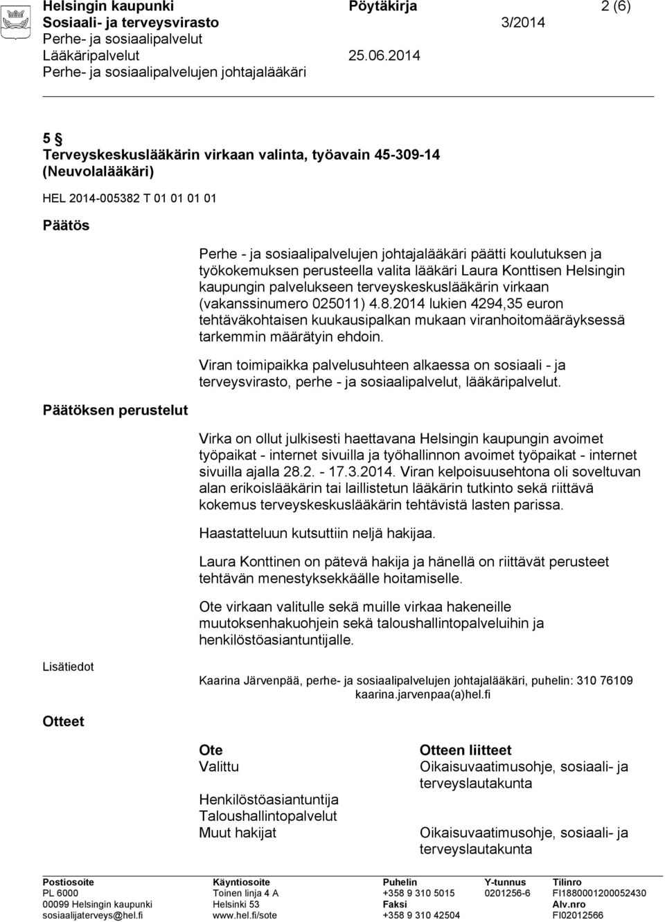 4.8.2014 lukien 4294,35 euron tehtäväkohtaisen kuukausipalkan mukaan viranhoitomääräyksessä tarkemmin määrätyin ehdoin.