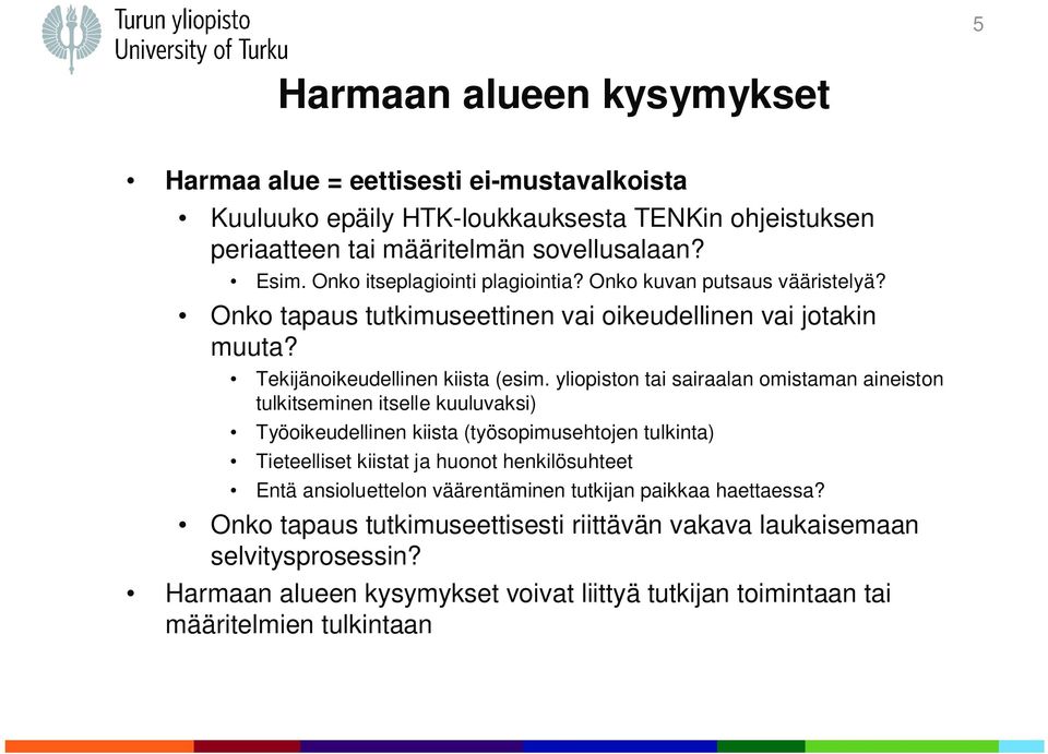 yliopiston tai sairaalan omistaman aineiston tulkitseminen itselle kuuluvaksi) Työoikeudellinen kiista (työsopimusehtojen tulkinta) Tieteelliset kiistat ja huonot henkilösuhteet Entä