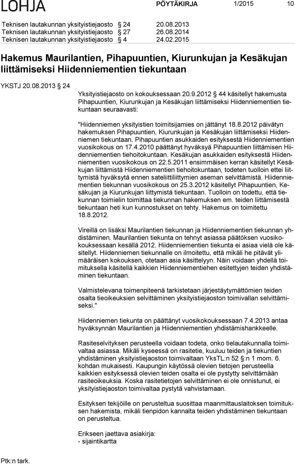 2012 44 käsitellyt hakemusta Pi ha puun tien, Kiurunkujan ja Kesäkujan liittämiseksi Hiidenniementien tiekun taan seuraavasti: "Hiidenniemen yksityistien toimitsijamies on jättänyt 18.