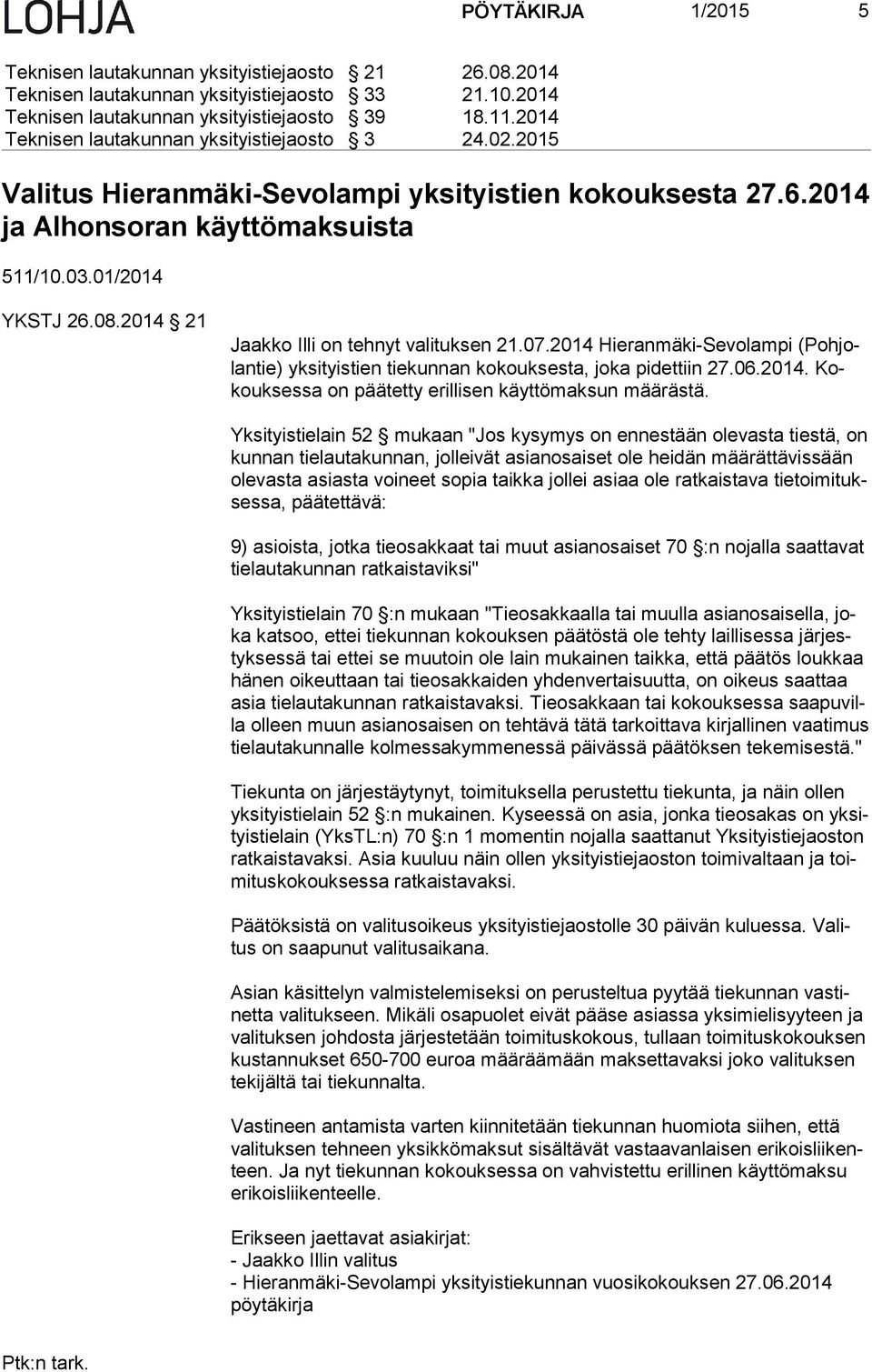 2014 21 Jaakko Illi on tehnyt valituksen 21.07.2014 Hieranmäki-Sevolampi (Poh jolan tie) yksityistien tiekunnan kokouksesta, joka pidettiin 27.06.2014. Kokouk ses sa on päätetty erillisen käyttömaksun määrästä.