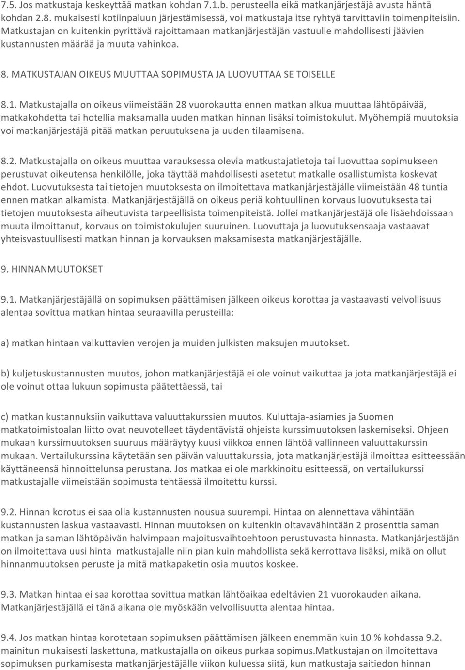 Matkustajan on kuitenkin pyrittävä rajoittamaan matkanjärjestäjän vastuulle mahdollisesti jäävien kustannusten määrää ja muuta vahinkoa. 8.