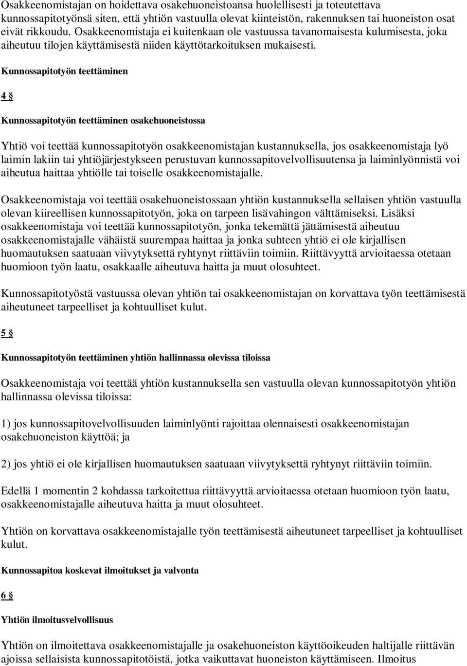 Kunnossapitotyön teettäminen 4 Kunnossapitotyön teettäminen osakehuoneistossa Yhtiö voi teettää kunnossapitotyön osakkeenomistajan kustannuksella, jos osakkeenomistaja lyö laimin lakiin tai