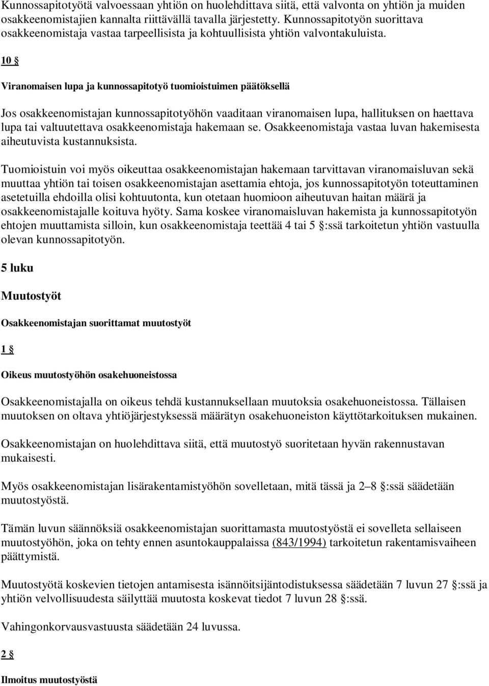 10 Viranomaisen lupa ja kunnossapitotyö tuomioistuimen päätöksellä Jos osakkeenomistajan kunnossapitotyöhön vaaditaan viranomaisen lupa, hallituksen on haettava lupa tai valtuutettava