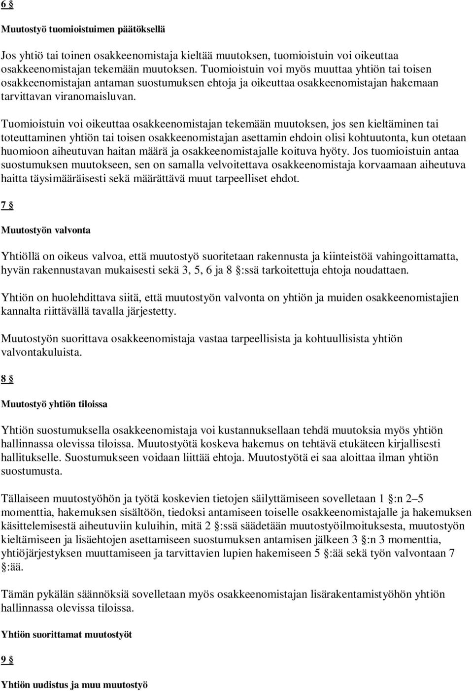 Tuomioistuin voi oikeuttaa osakkeenomistajan tekemään muutoksen, jos sen kieltäminen tai toteuttaminen yhtiön tai toisen osakkeenomistajan asettamin ehdoin olisi kohtuutonta, kun otetaan huomioon