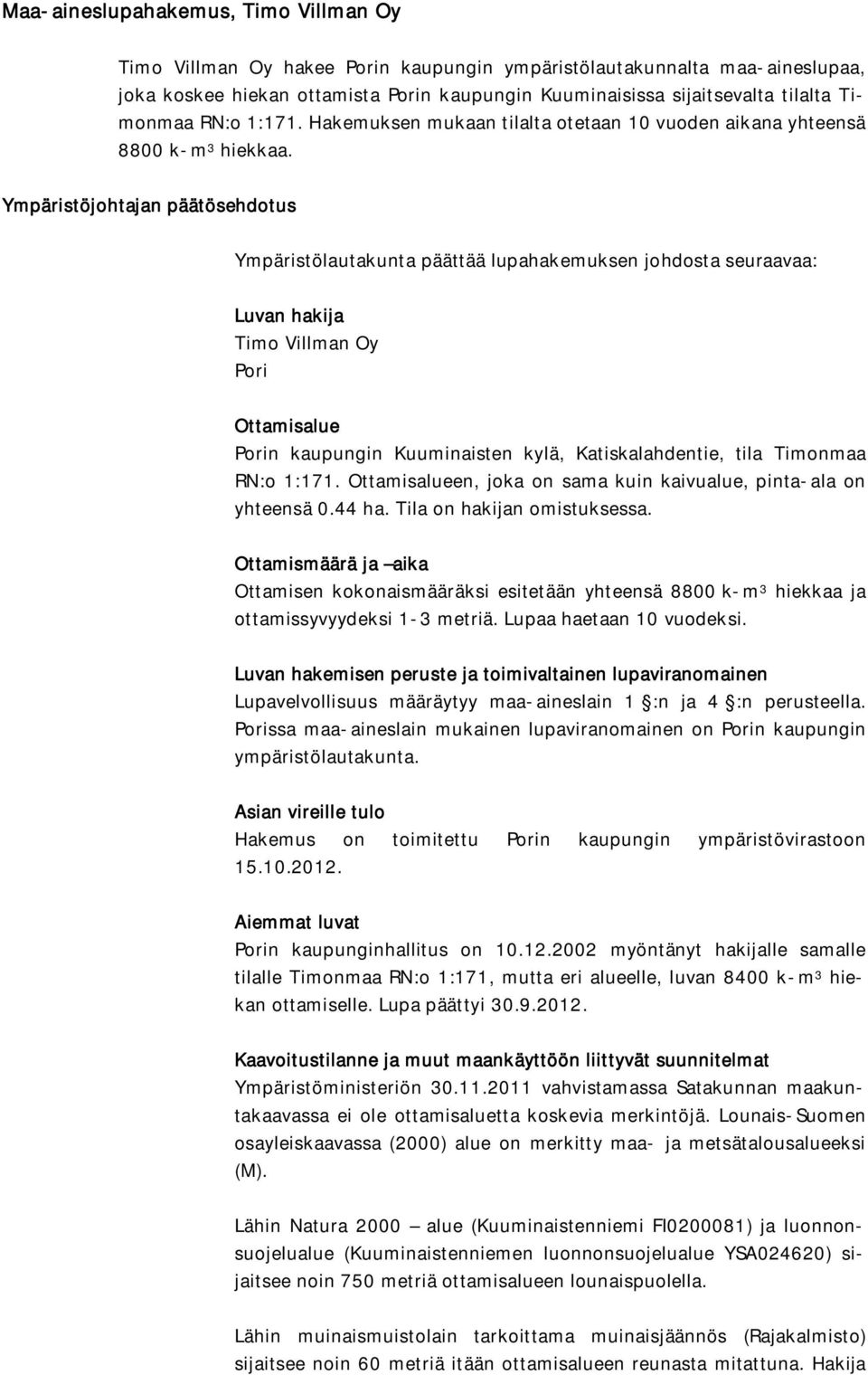 Ympäristöjohtajan päätösehdotus Ympäristölautakunta päättää lupahakemuksen johdosta seuraavaa: Luvan hakija Timo Villman Oy Pori Ottamisalue Porin kaupungin Kuuminaisten kylä, Katiskalahdentie, tila