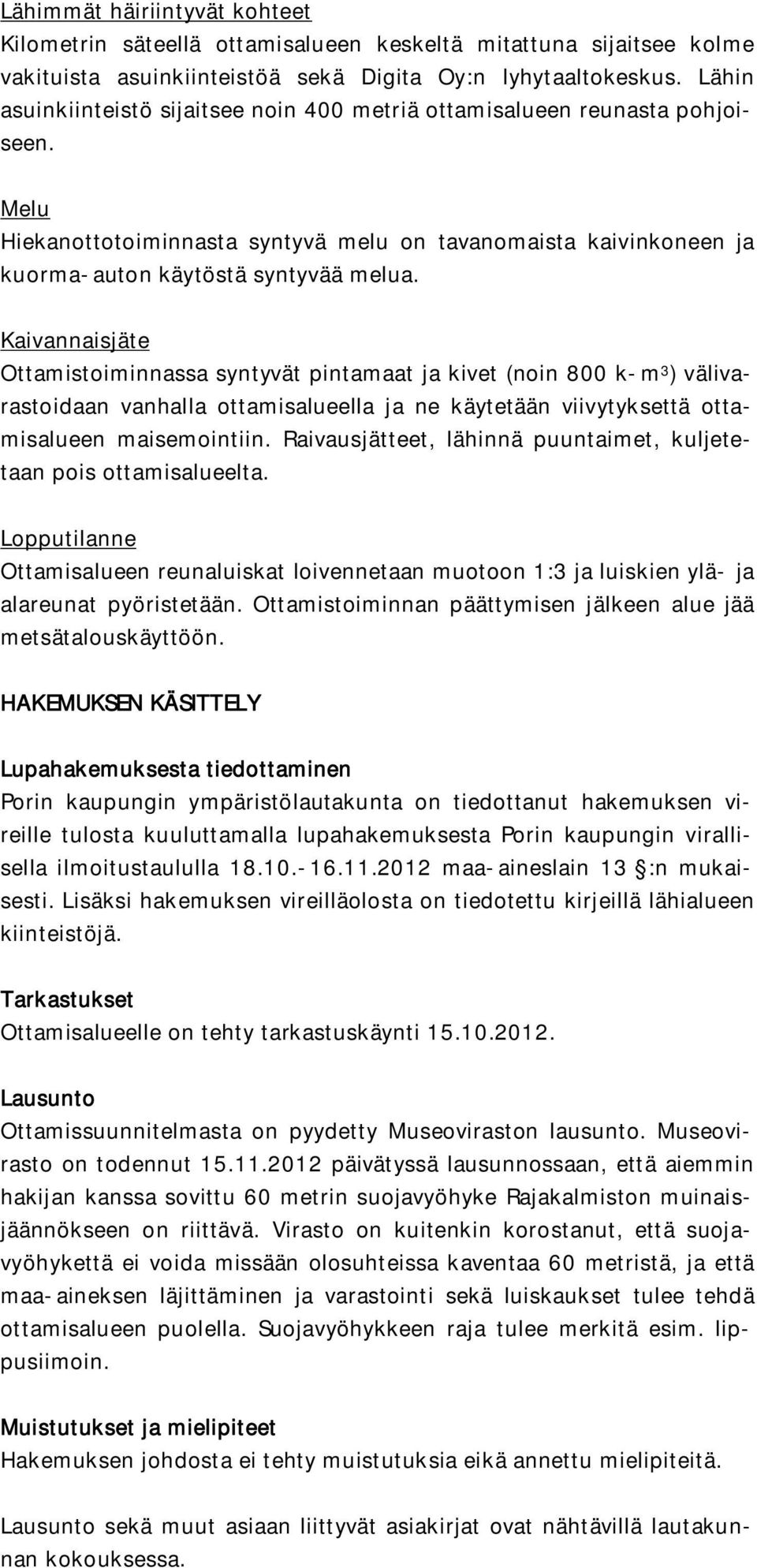 Kaivannaisjäte Ottamistoiminnassa syntyvät pintamaat ja kivet (noin 800 k-m 3 ) välivarastoidaan vanhalla ottamisalueella ja ne käytetään viivytyksettä ottamisalueen maisemointiin.