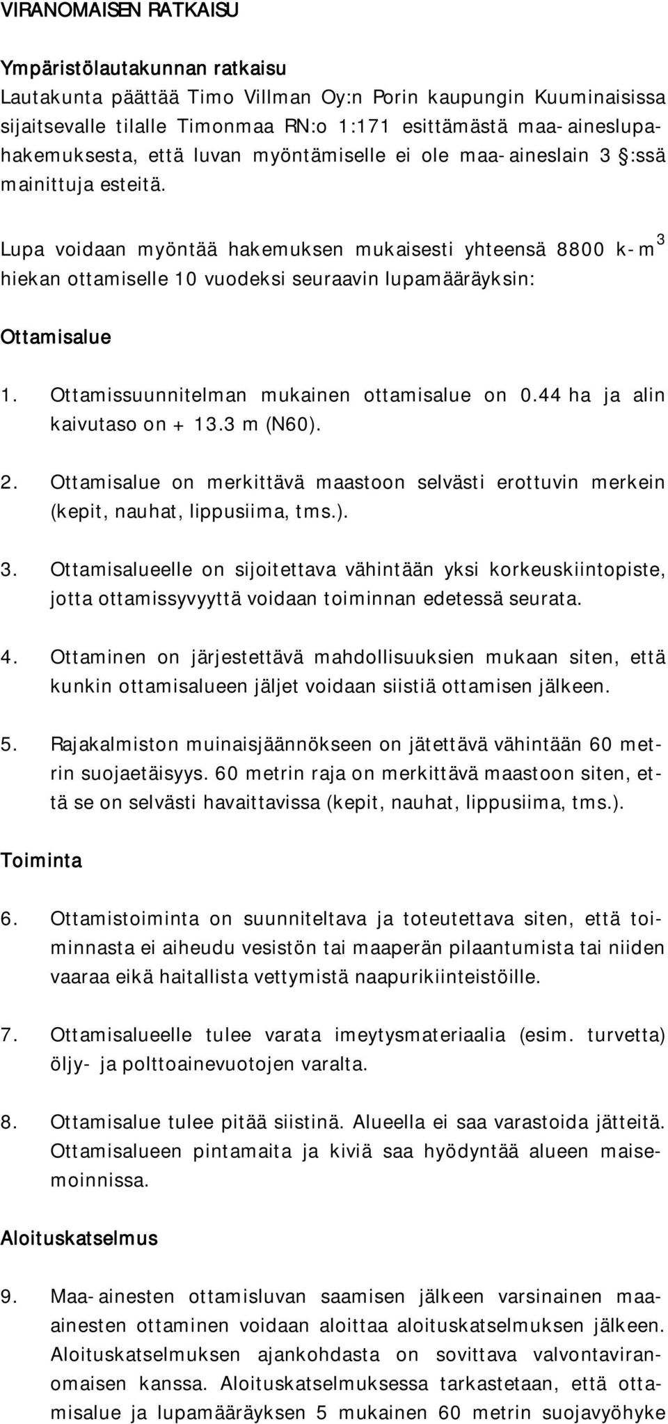 Lupa voidaan myöntää hakemuksen mukaisesti yhteensä 8800 k-m 3 hiekan ottamiselle 10 vuodeksi seuraavin lupamääräyksin: Ottamisalue 1. Ottamissuunnitelman mukainen ottamisalue on 0.