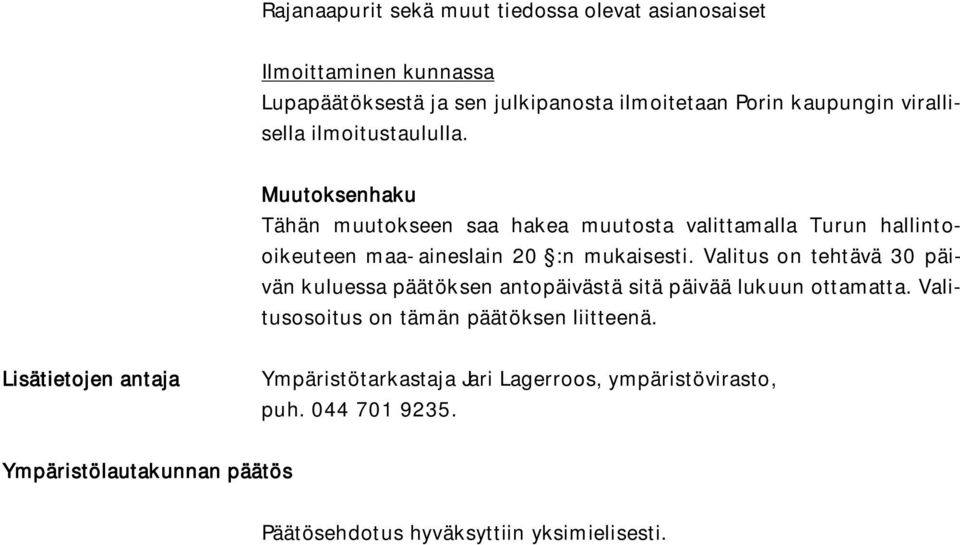 Muutoksenhaku Tähän muutokseen saa hakea muutosta valittamalla Turun hallintooikeuteen maa-aineslain 20 :n mukaisesti.