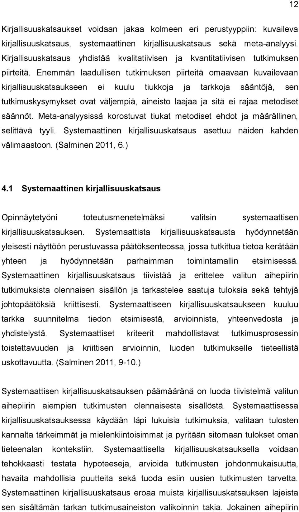 Enemmän laadullisen tutkimuksen piirteitä omaavaan kuvailevaan kirjallisuuskatsaukseen ei kuulu tiukkoja ja tarkkoja sääntöjä, sen tutkimuskysymykset ovat väljempiä, aineisto laajaa ja sitä ei rajaa