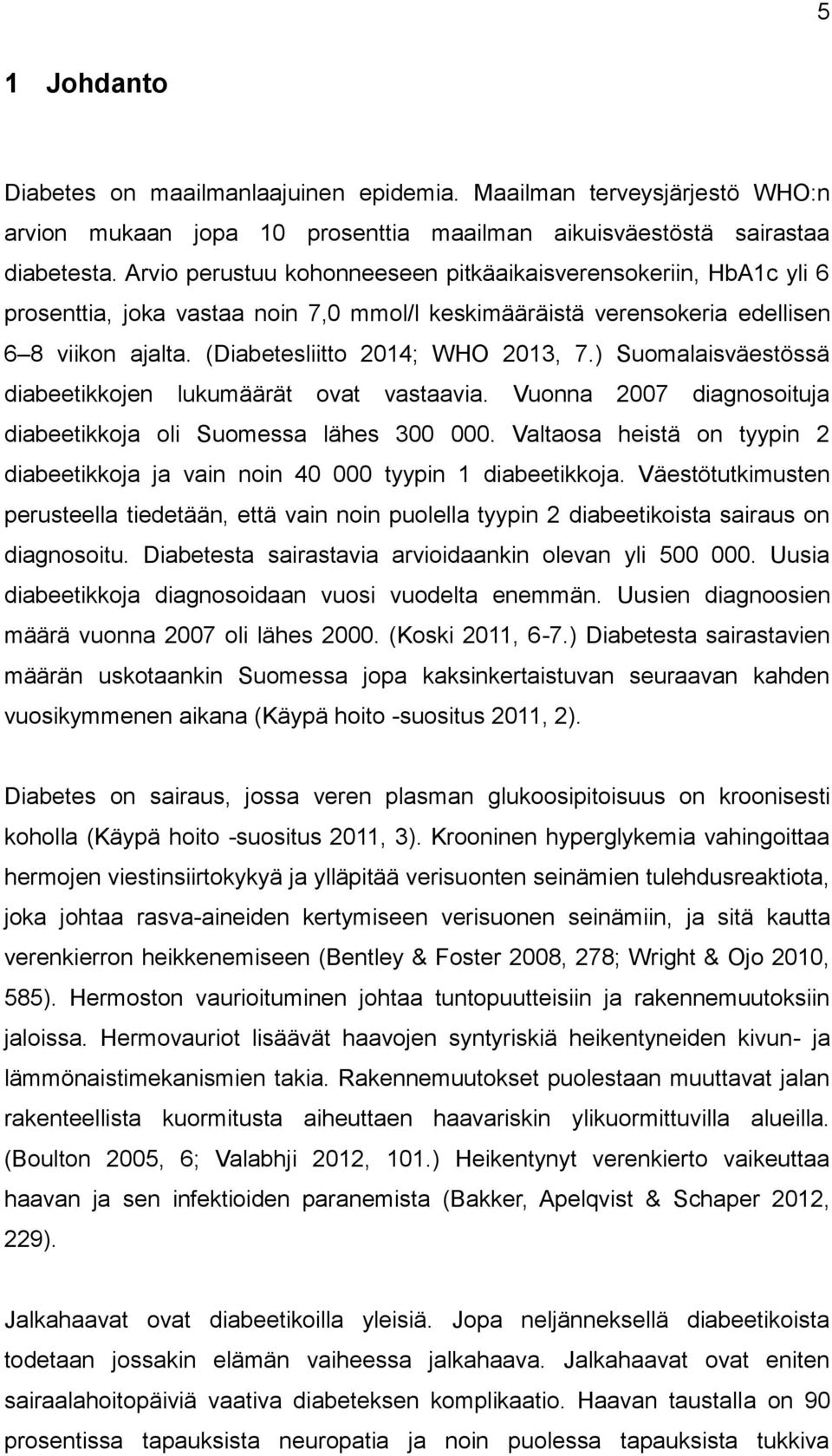 ) Suomalaisväestössä diabeetikkojen lukumäärät ovat vastaavia. Vuonna 2007 diagnosoituja diabeetikkoja oli Suomessa lähes 300 000.