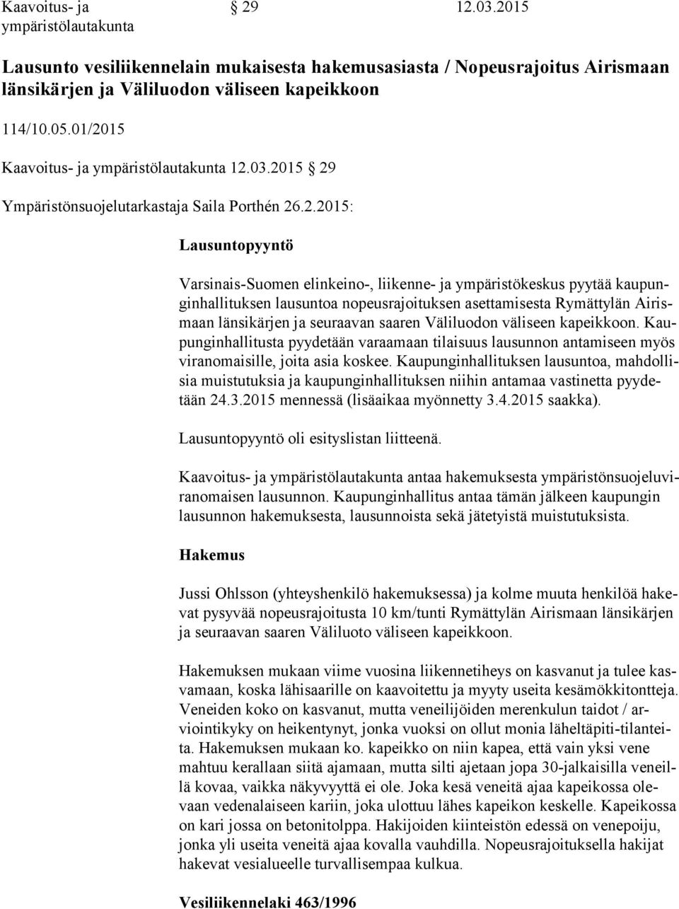 hal li tuk sen lausuntoa nopeusrajoituksen asettamisesta Rymättylän Ai rismaan länsikärjen ja seuraavan saaren Väliluodon väliseen kapeikkoon.