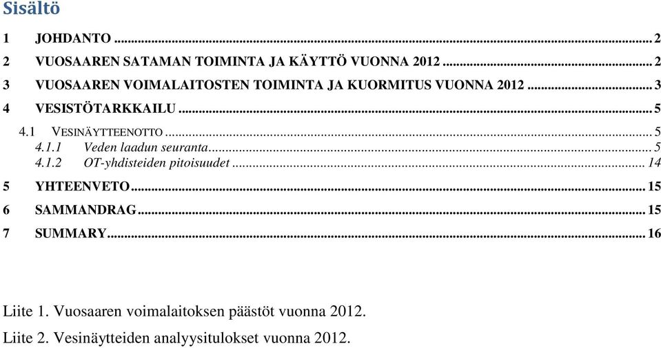 1 VESINÄYTTEENOTTO... 5 4.1.1 Veden laadun seuranta... 5 4.1.2 OT-yhdisteiden pitoisuudet... 14 5 YHTEENVETO.