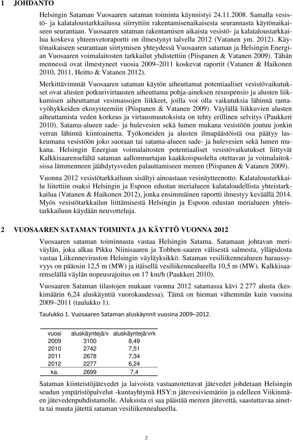 Käytönaikaiseen seurantaan siirtymisen yhteydessä Vuosaaren sataman ja Helsingin Energian Vuosaaren voimalaitosten tarkkailut yhdistettiin (Piispanen & Vatanen 29).