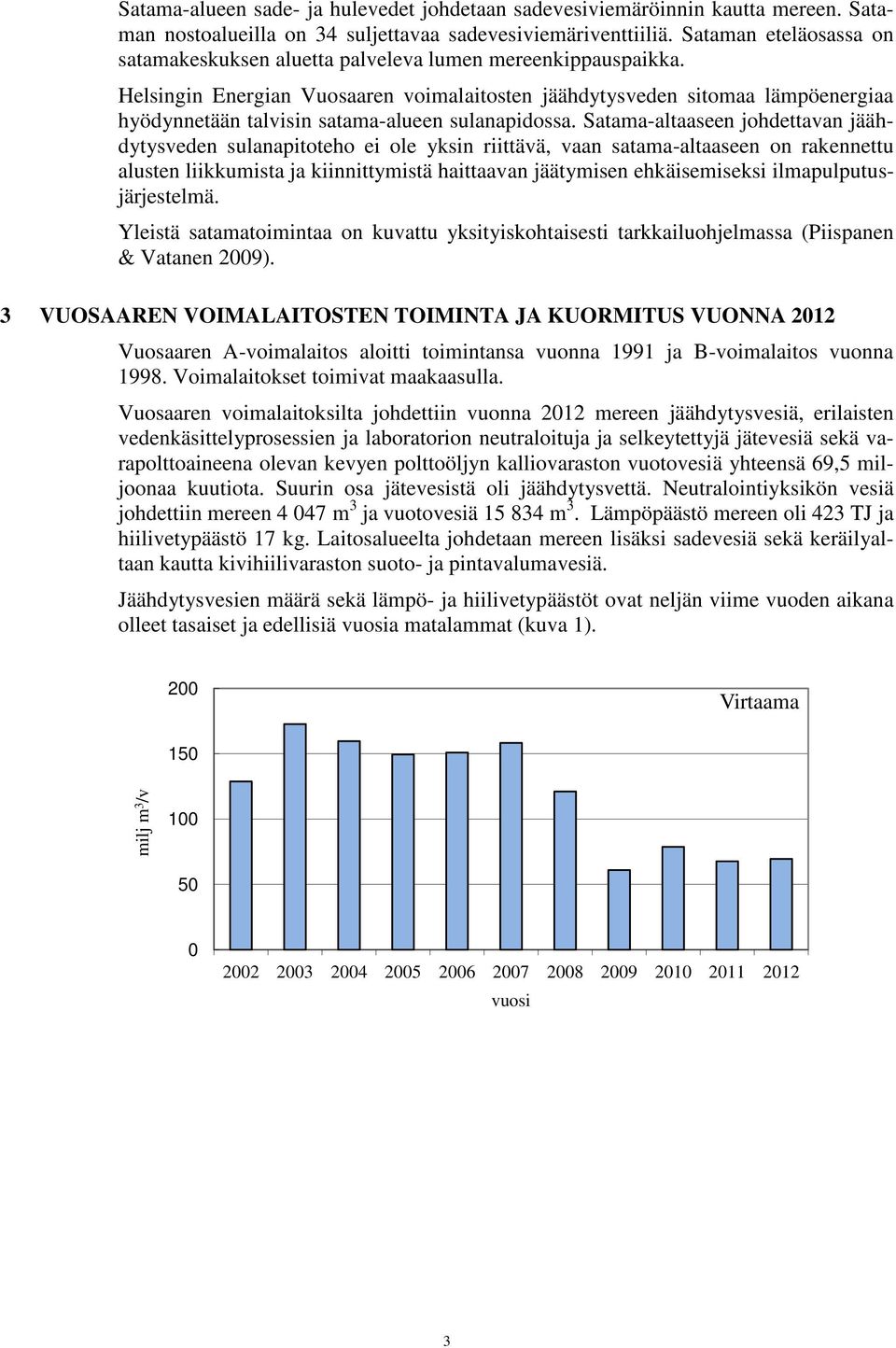 Helsingin Energian Vuosaaren voimalaitosten jäähdytysveden sitomaa lämpöenergiaa hyödynnetään talvisin satama-alueen sulanapidossa.