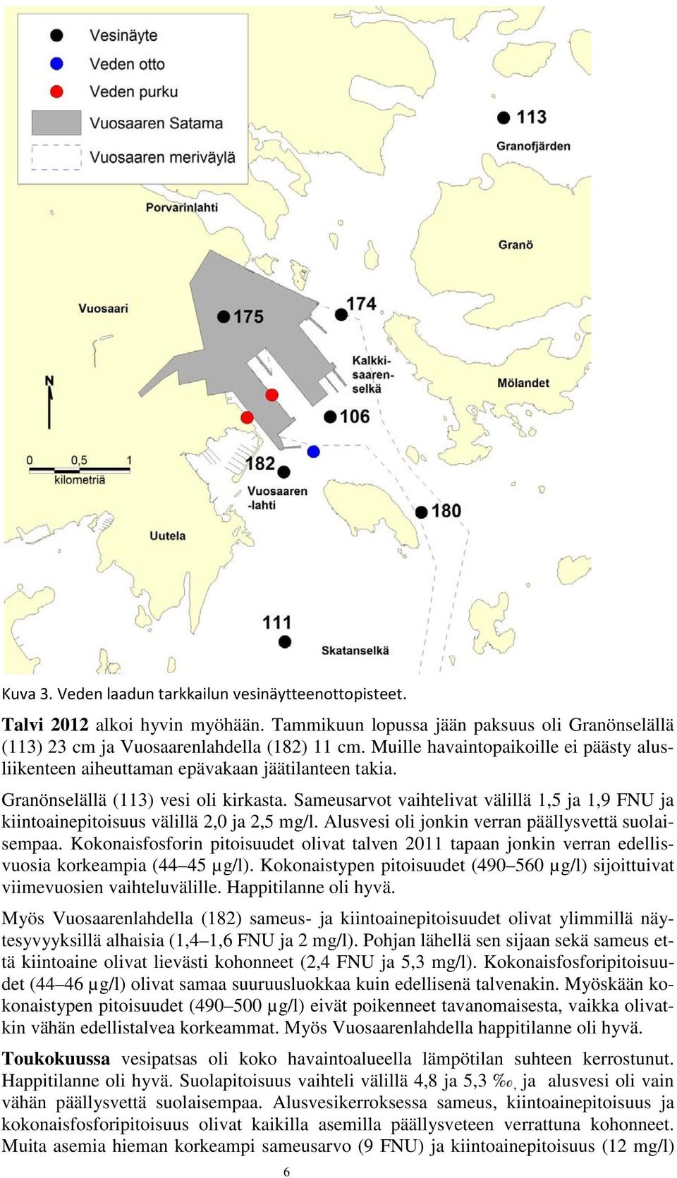 Sameusarvot vaihtelivat välillä 1,5 ja 1,9 FNU ja kiintoainepitoisuus välillä 2, ja 2,5 mg/l. Alusvesi oli jonkin verran päällysvettä suolaisempaa.