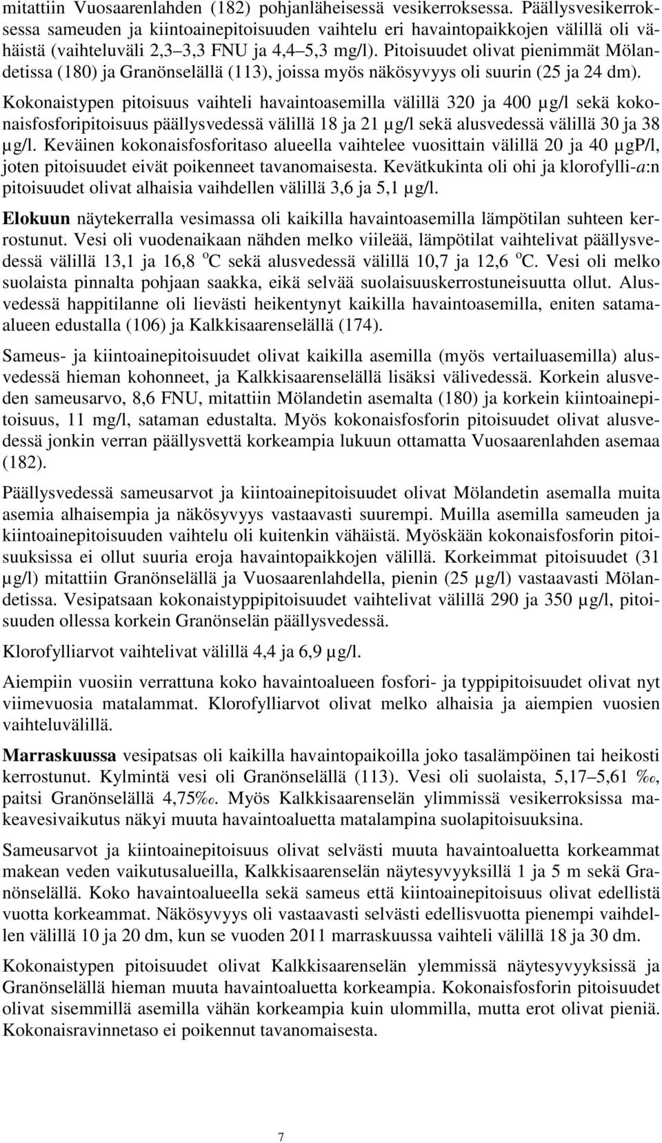 Pitoisuudet olivat pienimmät Mölandetissa (18) ja Granönselällä (113), joissa myös näkösyvyys oli suurin (25 ja 24 dm).