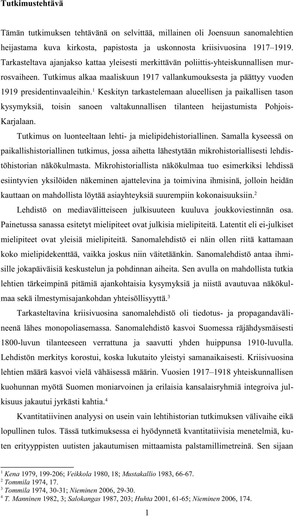 1 Keskityn tarkastelemaan alueellisen ja paikallisen tason kysymyksiä, toisin sanoen valtakunnallisen tilanteen heijastumista Pohjois- Karjalaan.