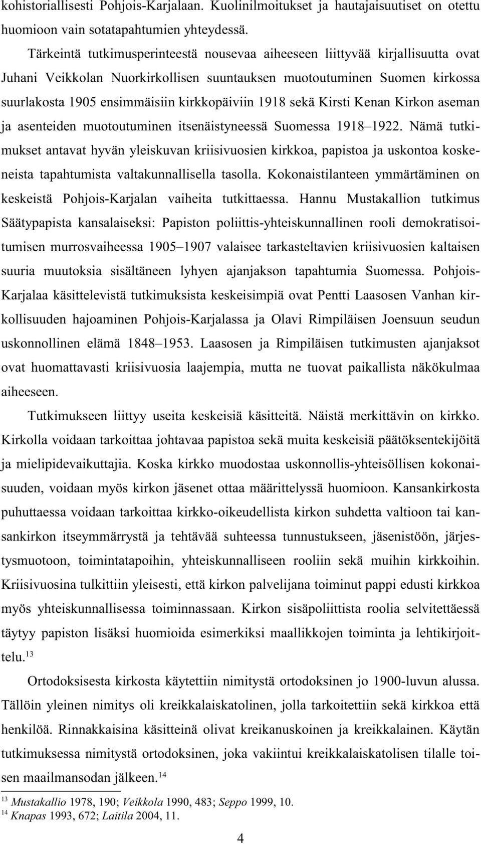 Tärkeintä tutkimusperinteestä nousevaa aiheeseen liittyvää kirjallisuutta ovat Juhani Veikkolan Nuorkirkollisen suuntauksen muotoutuminen Suomen kirkossa suurlakosta 1905 ensimmäisiin kirkkopäiviin
