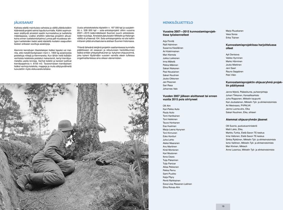 Lisäksi ehdittiin tallentaa projektin alkuaikoina ennen luettelointiohjelma Lumoa pdf-muodossa tehtyjen luetteloiden tiedot sekä käsitellä muitakin osapuolten kesken erikseen sovittuja asiakirjoja.