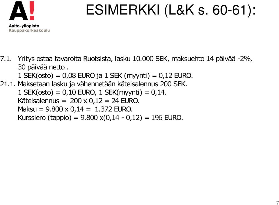 1 SEK(osto) = 0,08 EURO ja 1 SEK (myynti) = 0,12 EURO. 21.1.Maksetaan lasku ja vähennetään käteisalennus 200 SEK.