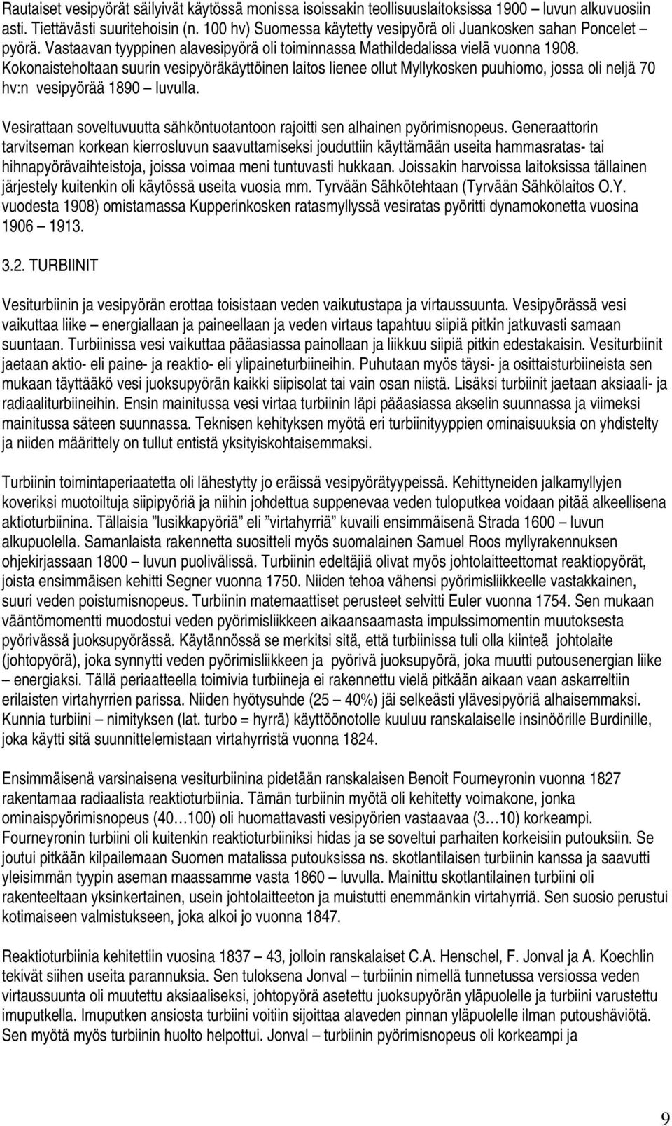 Kokonaisteholtaan suurin vesipyöräkäyttöinen laitos lienee ollut Myllykosken puuhiomo, jossa oli neljä 70 hv:n vesipyörää 1890 luvulla.