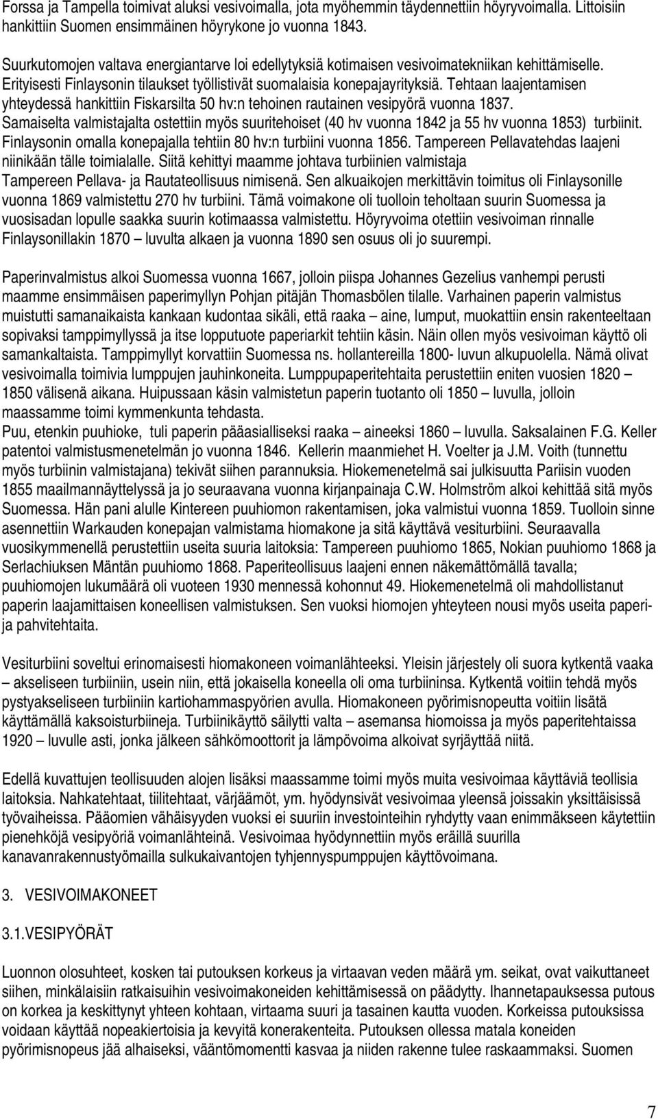 Tehtaan laajentamisen yhteydessä hankittiin Fiskarsilta 50 hv:n tehoinen rautainen vesipyörä vuonna 1837.