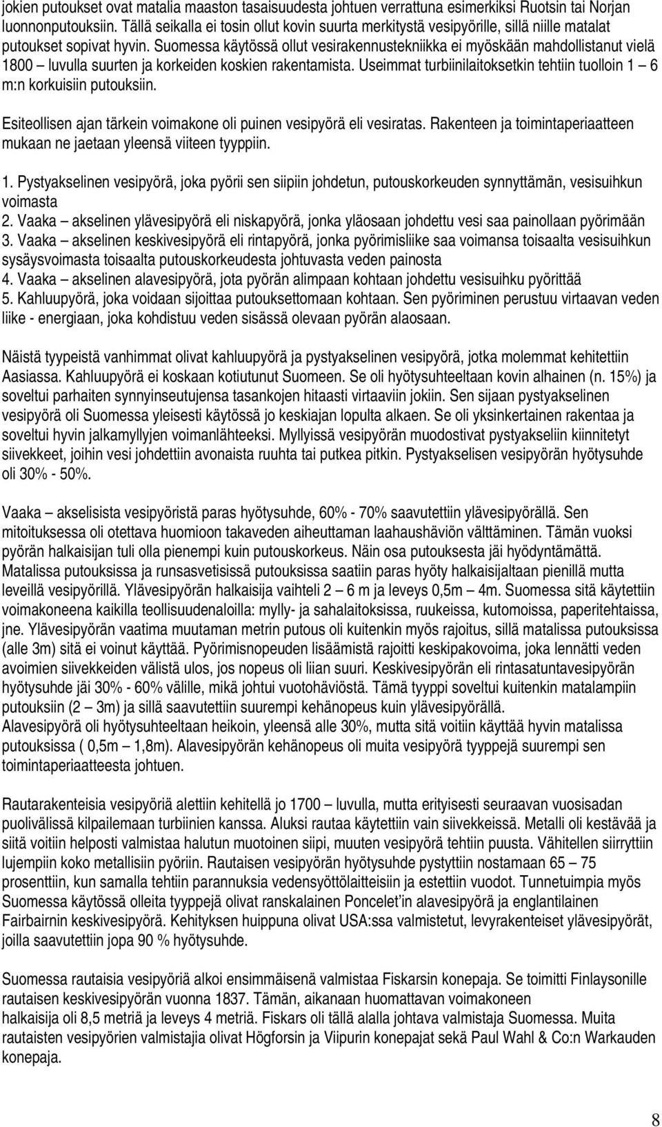 Suomessa käytössä ollut vesirakennustekniikka ei myöskään mahdollistanut vielä 1800 luvulla suurten ja korkeiden koskien rakentamista.