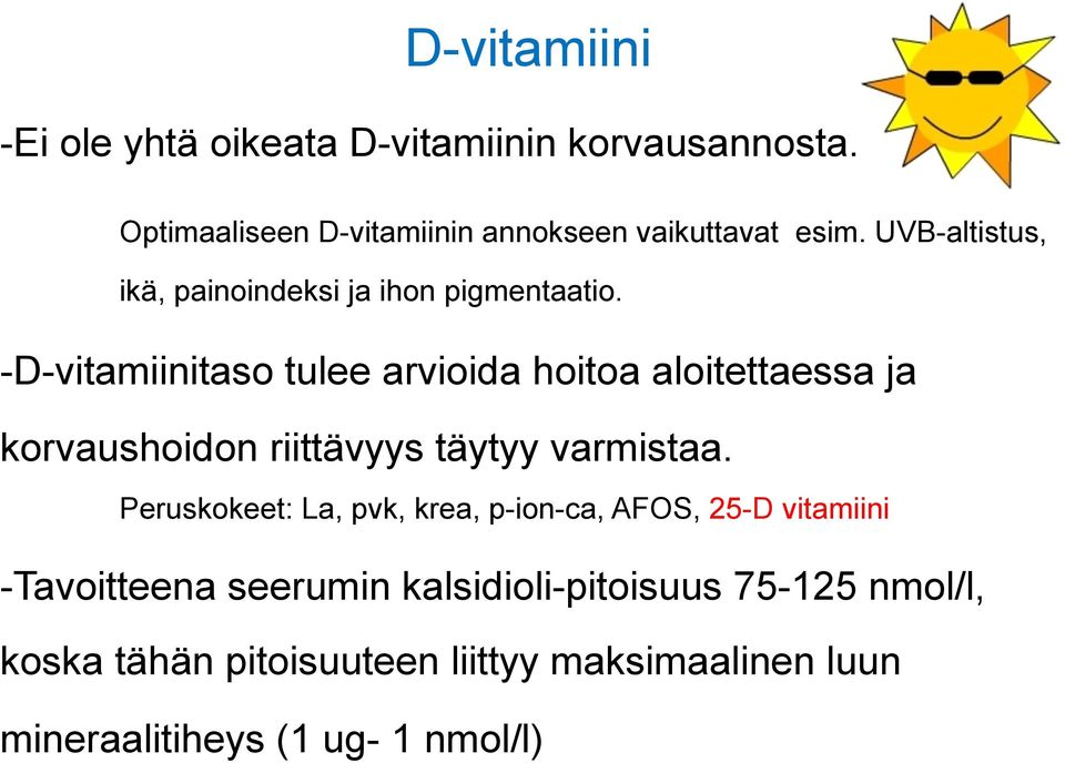 -D-vitamiinitaso tulee arvioida hoitoa aloitettaessa ja korvaushoidon riittävyys täytyy varmistaa.