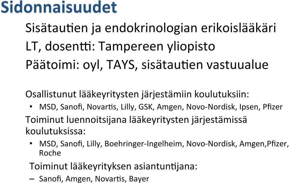Nordisk, Ipsen, Pfizer Toiminut luennoitsijana lääkeyritysten järjestämissä koulutuksissa: MSD, Sanofi, Lilly,