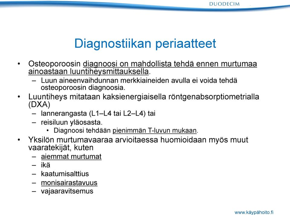 Luuntiheys mitataan kaksienergiaisella röntgenabsorptiometrialla (DXA) lannerangasta (L1 L4 tai L2 L4) tai reisiluun yläosasta.