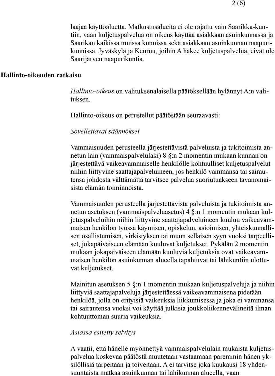 Jyväskylä ja Keuruu, joihin A hakee kuljetuspalvelua, eivät ole Saarijärven naapurikuntia. Hallinto-oikeus on valituksenalaisella päätöksellään hylännyt A:n valituksen.