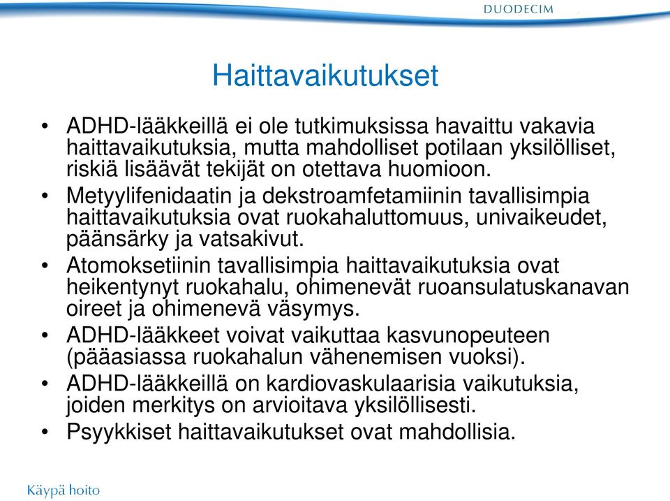 Atomoksetiinin tavallisimpia haittavaikutuksia ovat heikentynyt ruokahalu, ohimenevät ruoansulatuskanavan oireet ja ohimenevä väsymys.