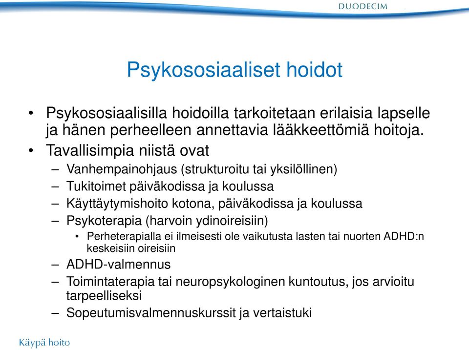 päiväkodissa ja koulussa Psykoterapia (harvoin ydinoireisiin) Perheterapialla ei ilmeisesti ole vaikutusta lasten tai nuorten ADHD:n