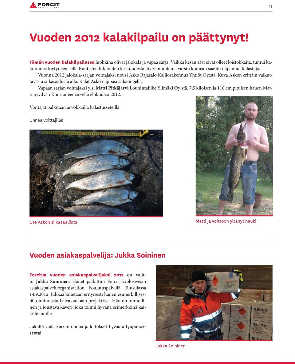 Vuonna 2012 jalokala-sarjan voittajaksi nousi Asko Rajasalo Kalliorakennus Yhtiöt Oy:stä. Kuva Askon erittäin vaikuttavasta siikasaaliista alla. Kalat Asko nappasi siikaongella.
