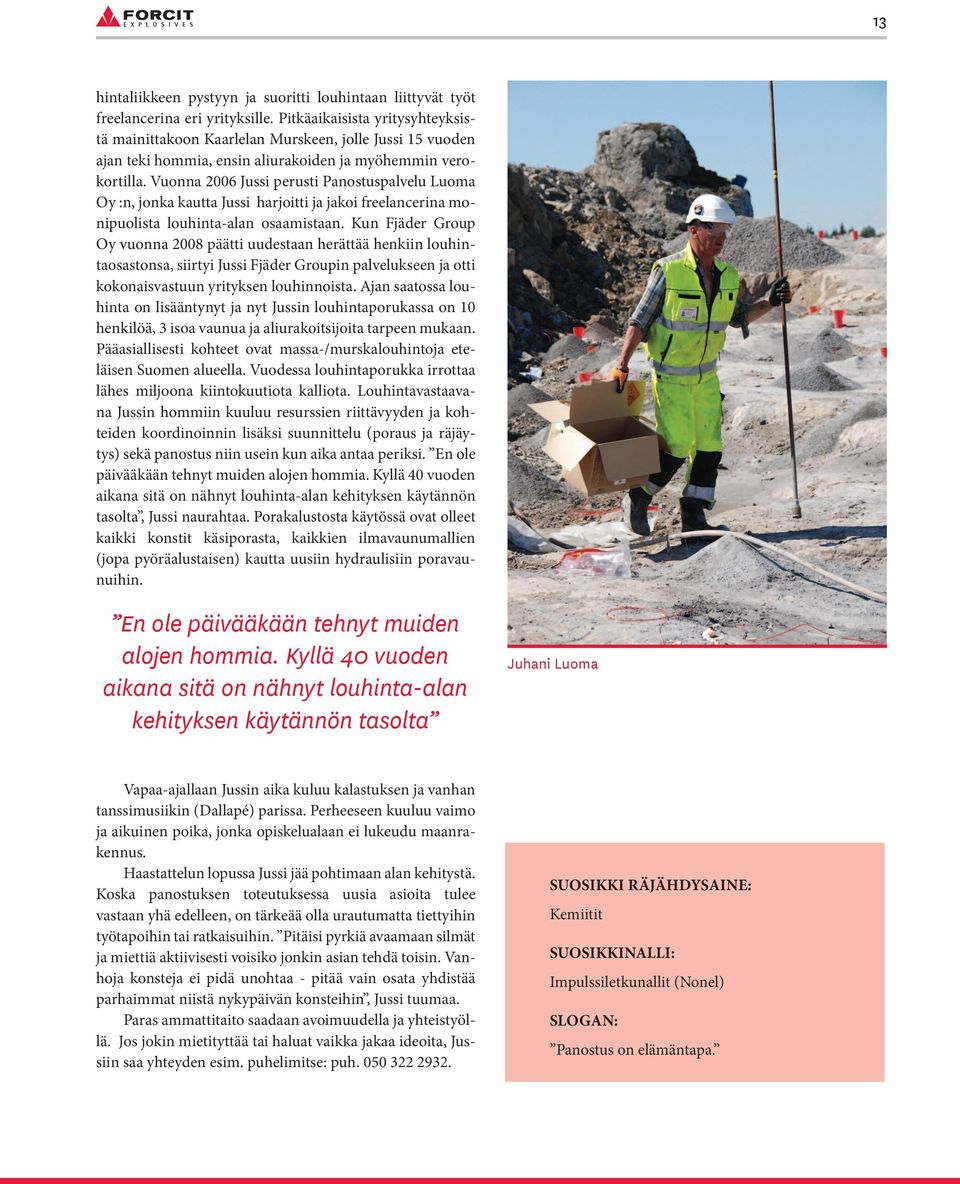 Vuonna 2006 Jussi perusti Panostuspalvelu Luoma Oy :n, jonka kautta Jussi harjoitti ja jakoi freelancerina monipuolista louhinta-alan osaamistaan.