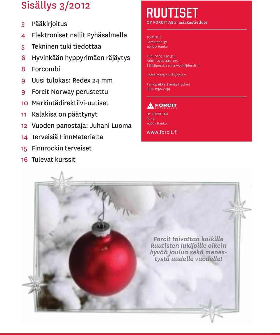 kurssit OY FORCIT AB:n asiakastiedote TOIMITUS Forcitintie 37 10900 Hanko Puh: 0207 440 314 Faksi: 0207 440 225 Sähköposti: sanna.wolin@forcit.