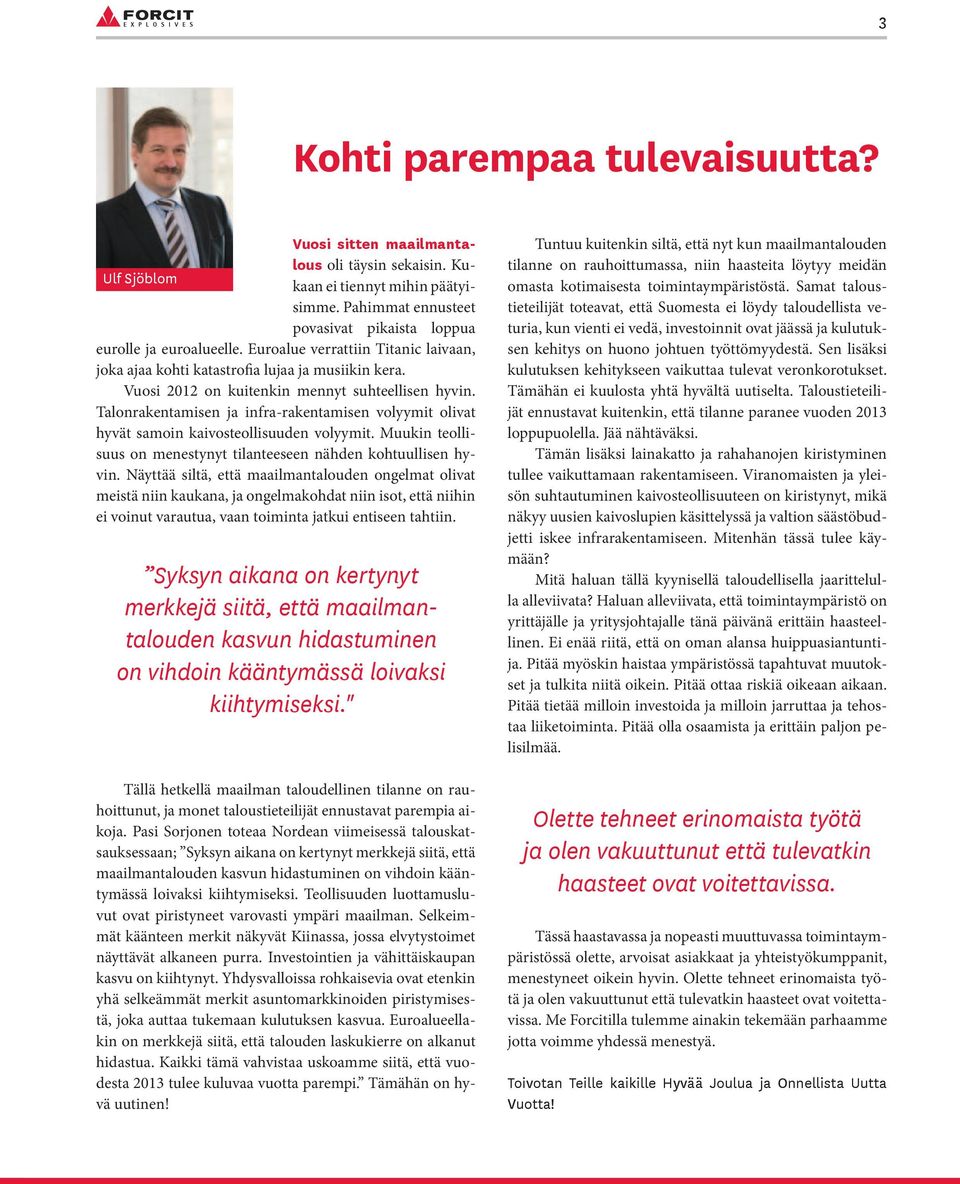 Vuosi 2012 on kuitenkin mennyt suhteellisen hyvin. Talonrakentamisen ja infra-rakentamisen volyymit olivat hyvät samoin kaivosteollisuuden volyymit.