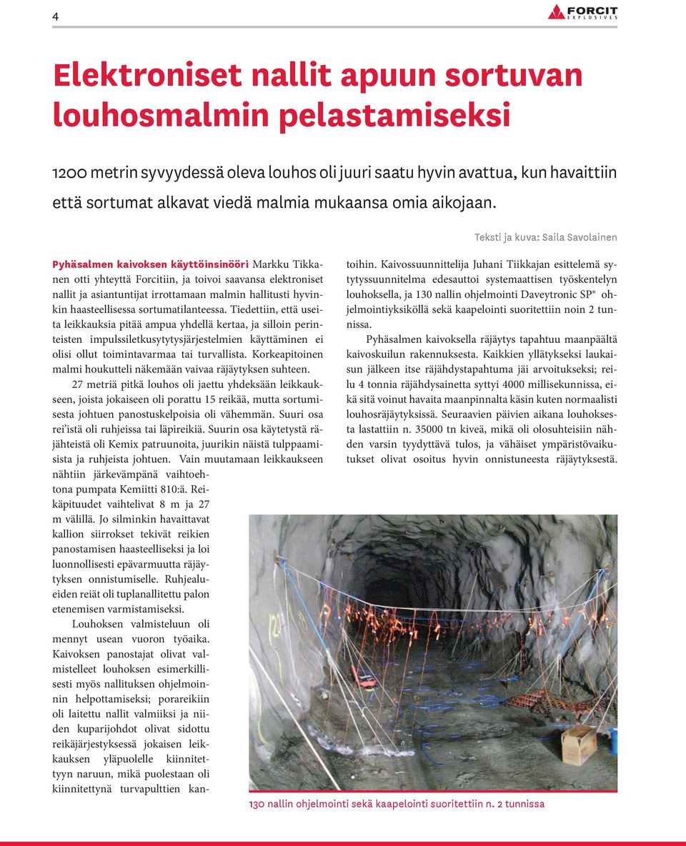 Pyhäsalmen kaivoksen käyttöinsinööri Markku Tikkanen otti yhteyttä Forcitiin, ja toivoi saavansa elektroniset nallit ja asiantuntijat irrottamaan malmin hallitusti hyvinkin haasteellisessa